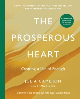The Prosperous Heart : Creating a Life Of Enough – Julia Cameron with Emma Lively