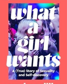 What a Girl wants : A (True) story of Sexuality and Self Discovery – Roxy Bourdillon