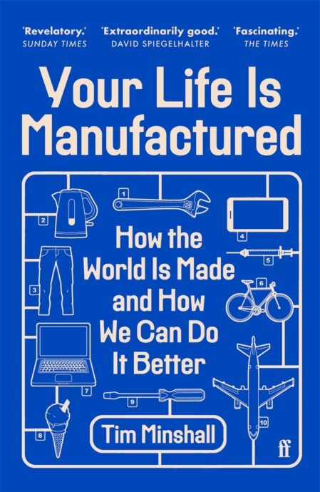 Your Life Is Manufactured : How The World Is made and How We Can Do Better - Tim Minshall