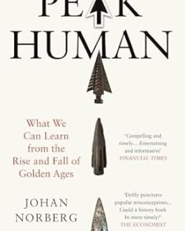 Peak Human : What We Can Learn from the Fall of Golden Ages – Johan Norberg