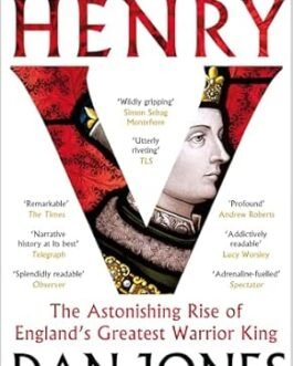 Henry V: The Astonishing Rise of England’s Greatest Warrior King – Dan Jones
