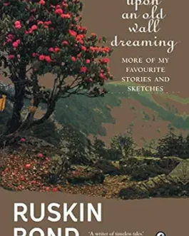 Upon an Old wall dreaming : More of my favourite stories and sketches – Ruskin Bond (Hardcover)