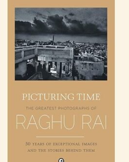 Picturing Time : The Greatest Photographs of Raghu Rai – Raghu Rai (Hardcover)