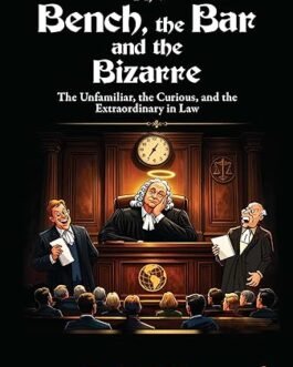The Bench, the Bar and the Bizarre : The Unfamiliar, the Curious, and the Extraordinary in Law – Tushar Mehta (Hardcover)
