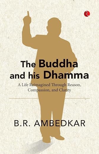 The Buddha and his Dhamma : A Life Reimagined through Reason, Compassion and Clarity - B.R. Ambedkar