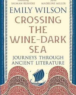 Crossing The Wine-Dark Sea : Journeys through Ancient Literature – Emily Wilson