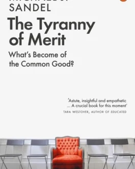 The Tyranny of Merit : What’s Become of the Common Good – Michael J. Sandel