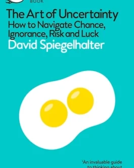 The Art of Uncertainty : How to Navigate Chance, Ignorance, Risk and Luck – David Spiegelhalter