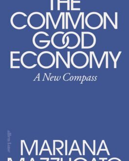 The Common Good Economy : A New Compass – Mariana Mazzucato