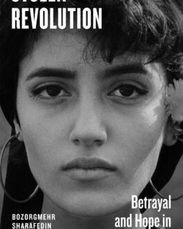 Stolen Revolution : Betrayal and Hope in Modern Iran – Bozorgmehr Sharafedin and Yeganeh Torbati