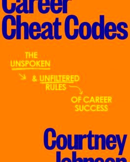 Career Cheat Codes : The Unspoken and Unfiltered Rules of Career Success – Courtney Johnson