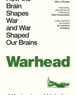 Warhead : How The Brain Shapes War And War Shaped Our Brain – Nicholas Wright