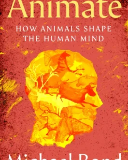 Animate : How animals shape the human mind – Michael Bond(Hardcover)