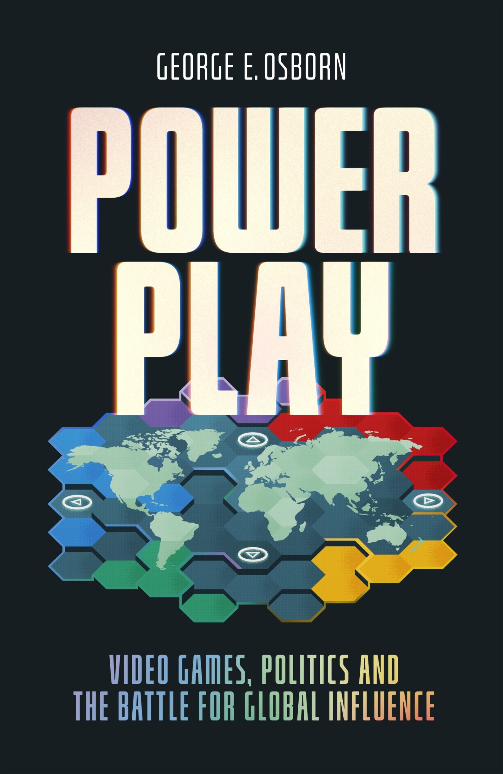 Power Play : Video Games, Politics and The Battle for Global Influence - George E. Osborn