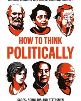 How to think Politically – Graeme Garrard and James Bernard Murphy
