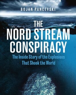 The Nord Stream Conspiracy : The Inside Story of the Explosions That Shook the World – Bojan Pancevski