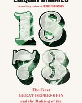 1873 : The First Great Depression and the Making of the Modern World – Liaquat Ahamed (Hardcover)