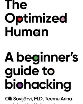 The Optimized Human : A Beginner’s Guide to Biohacking – Olli Sovijarvi, Teemu Arina and Jaakko Halmetoja