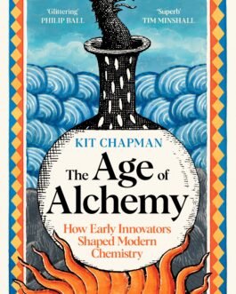 The Age of Alchemy : How Early Innovators shaped Modern Chemistry – Kit Chapman