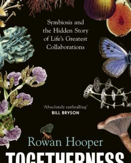 Togetherness : Symbiosis and the Hidden Story of Life’s Greatest Collaborations – Rowan Hooper