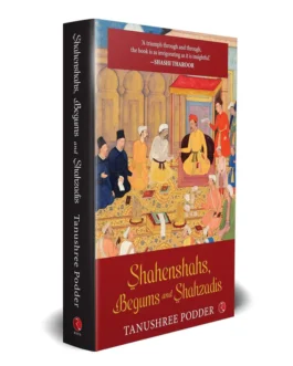Shahenshahs, Begums and Shahzadis – Tanushree Podder (Hardcover)