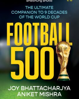 Football 500 : The Ultimate Companion To 9 Decades Of The World Cup – Joy Bhattacharjya, Aniket Mishra