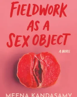 Fieldwork as a Sex Object – Meena Kandasamy (hardcover)