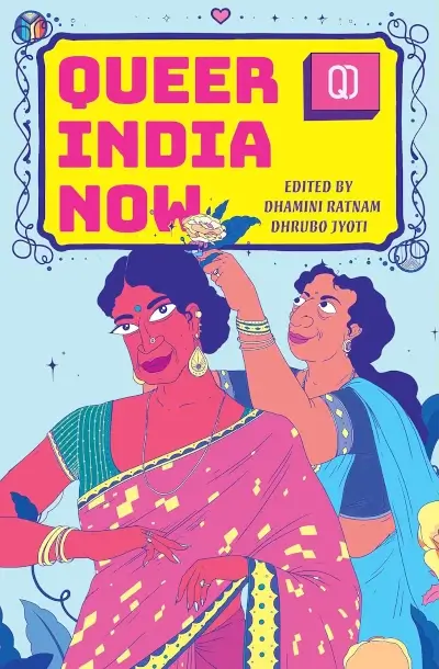 Queer India Now - Edited by Dhamin Ratnam and Dhrubo Jyoti