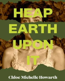 Heap Earth Upon It – Chloe Michelle Howarth