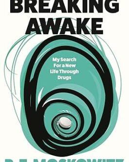 Breaking Awake : My Search for a New Life through Drugs – P.E. Moskowitz