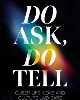 Do ask Do Tell : Queer Life, Love and Culture Laid Bare – Stu Oakley and Lotte Jeffs