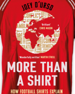 More than A Shirt : How football Shirts explain Global Politics , Money and Power – Joey O’Urso