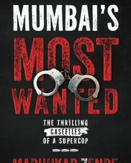 Mumbai’s Most Wanted : The thrilling casefiles of a Supercop – Madhukar Zende