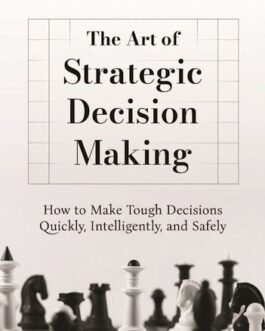 The Art of Strategic Decision Making : How To Make Tough Decisions Quickly, Intelligently, and Safely – Peter Hollins