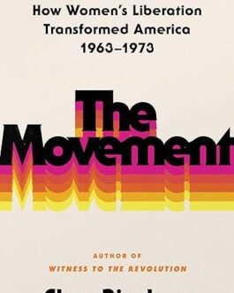 The Movement : How Women’s Liberation transformed America 1963-1973 – Clara Bingham
