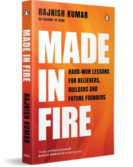 Made In Fire : Hard- Won Lessons For Believers, Builders And Future Founders – Rajnish Kumar