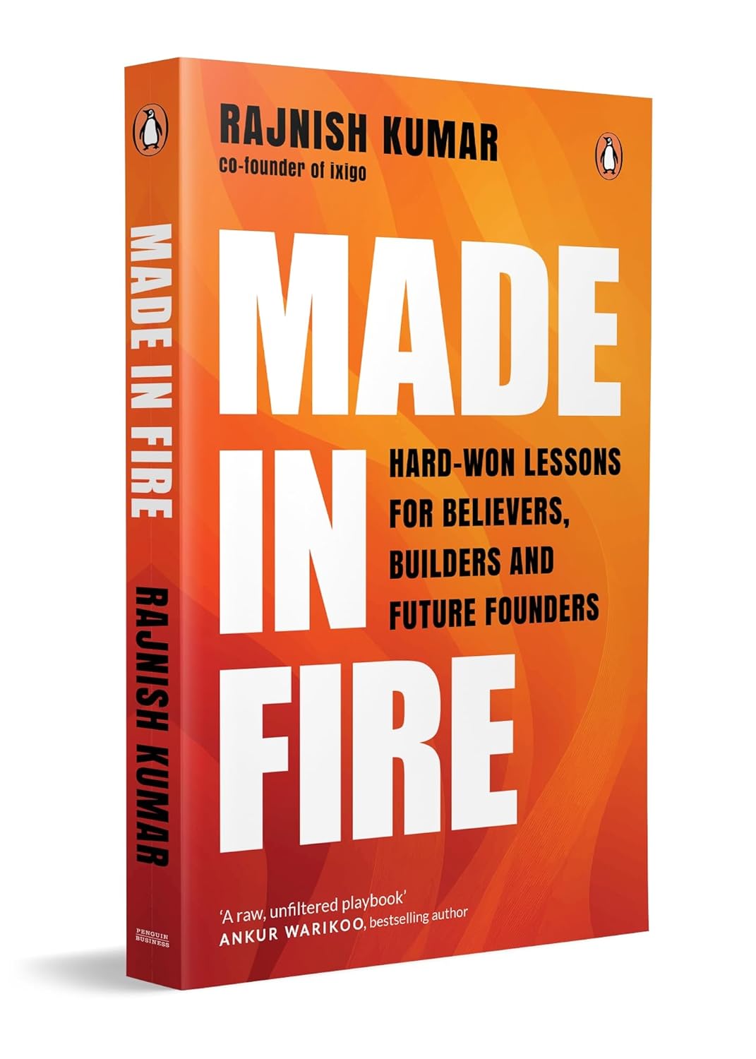 Made In Fire : Hard- Won Lessons For Believers, Builders And Future Founders - Rajnish Kumar