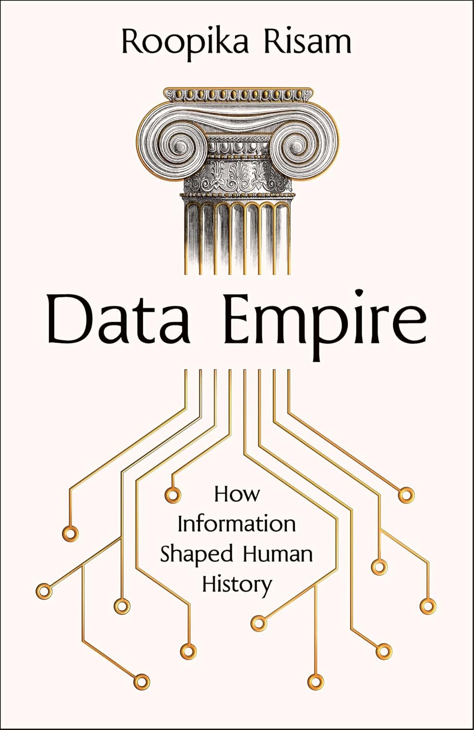 Data Empire : How Information Shaped Human History - Roopika Risam