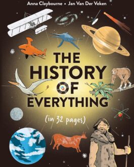 The History Of Everything (in 32 pages) – Anna Claybourne, Jan Van Der Veken