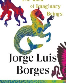 The Book Of Imaginary Beings – Jorge Luis Borges