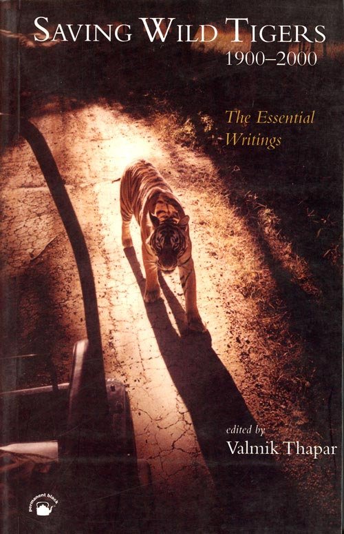 Saving Wild Tigers (1900-2000) : Essential Writing - Valmik Thapar