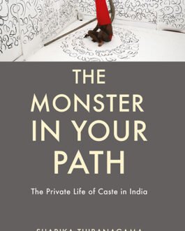 The Monster in your Path : The Private Life of Caste in India – Sharika Thiranagama