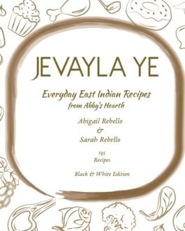 Jevayla Ye : Everyday East Indian Recipes from Abby’s Hearth – Abigail Rebello and Sarah Rebello