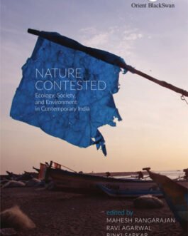 Nature Contested : Ecology, Society and Environment in contemporary India – Mahesh Rangarajan, Ravi Agarwal and Rinki Sarkar