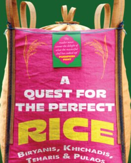 A Quest For The Perfect Rice : Biryanis, Khichadis, Teharis & Pulaos