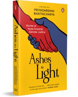 Ashes to Light : Stories of Hope Towards Gender Justice – Edited by Pridarshini Bhattacharya