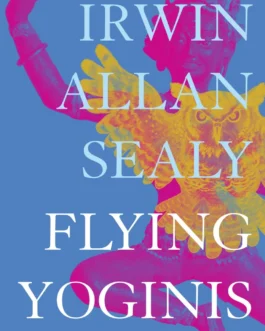 Flying Yoginis – Irwin Allan Sealy (Hardcover)