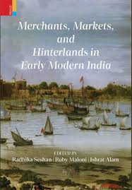 Merchants , Markets, and Hinterlands in Early Modern India – Radhika Seshan , Ruby Maloni, Ishrat Alam (Hardcover)
