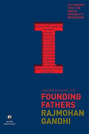 Understanding The Founding Fathers : An Enquiry Into The Indian Republic's Beginnings - Rajmohan Gandhi