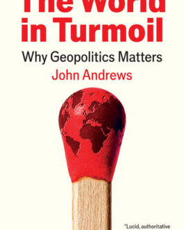 The World in Turmoil : Why Geopolitics matters – John Andrews